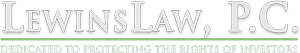LewinsLaw, P.C. | Dedicated to Protecting the Rights of Investors